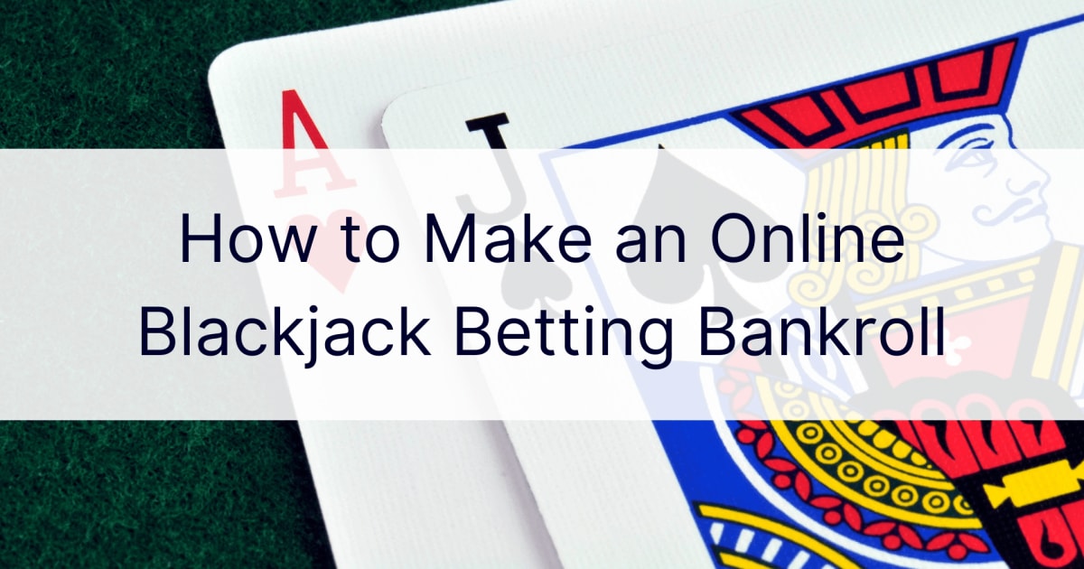 Hoe maak je een online Blackjack gokbankroll?
